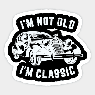 I'm Not Old I'm Classic, Funny Vintage Car (White Print) Sticker